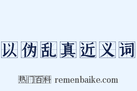 以伪乱真近义词是什么意思的图片